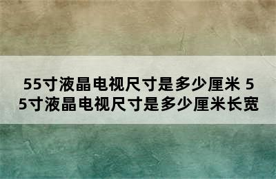 55寸液晶电视尺寸是多少厘米 55寸液晶电视尺寸是多少厘米长宽